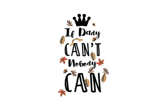 If Dady Can't Nobody Can Quote Graphics & Crafts